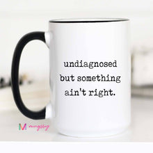 Load image into Gallery viewer, Funny Coffee Mug – Undiagnosed But Something Ain’t Right: 11oz / All white
