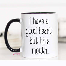 Load image into Gallery viewer, I Have A Good Heart But This Mouth Mug: 11oz
