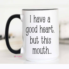 Load image into Gallery viewer, I Have A Good Heart But This Mouth Mug: 11oz
