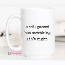 Load image into Gallery viewer, Funny Coffee Mug – Undiagnosed But Something Ain’t Right: 11oz / All white
