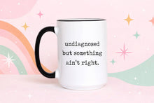 Load image into Gallery viewer, Funny Coffee Mug – Undiagnosed But Something Ain’t Right: 11oz / All white
