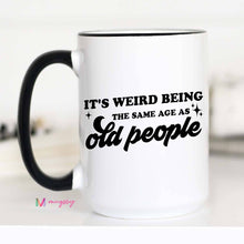 Load image into Gallery viewer, It's Weird Being the Same Age as Old People Funny Coffee Mug: 11oz

