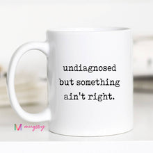 Load image into Gallery viewer, Funny Coffee Mug – Undiagnosed But Something Ain’t Right: 11oz / All white
