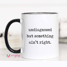 Load image into Gallery viewer, Funny Coffee Mug – Undiagnosed But Something Ain’t Right: 11oz / All white
