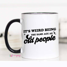 Load image into Gallery viewer, It's Weird Being the Same Age as Old People Funny Coffee Mug: 11oz
